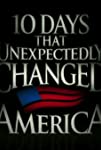 Ten Days That Unexpectedly Changed America