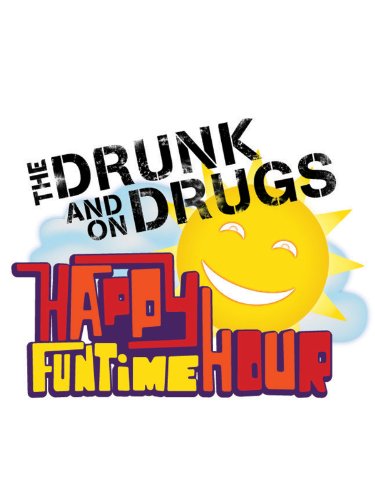 Drunk and on Drugs Happy Funtime Hour