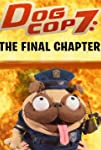 Dog Cop 7: The Final Chapter