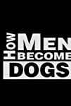 How Men Become Dogs