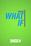 The Big What If