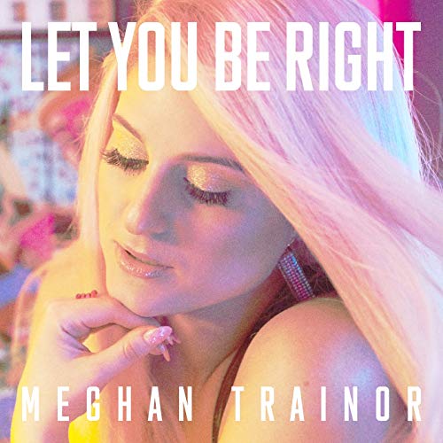 Meghan Trainor: Let You Be Right